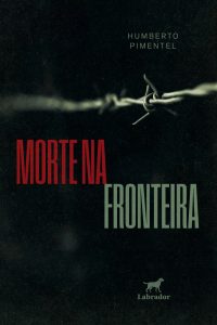 Capa do livro “Morte na fronteira”, de Humberto Pimentel, romance policial publicado pela editora Labrador.